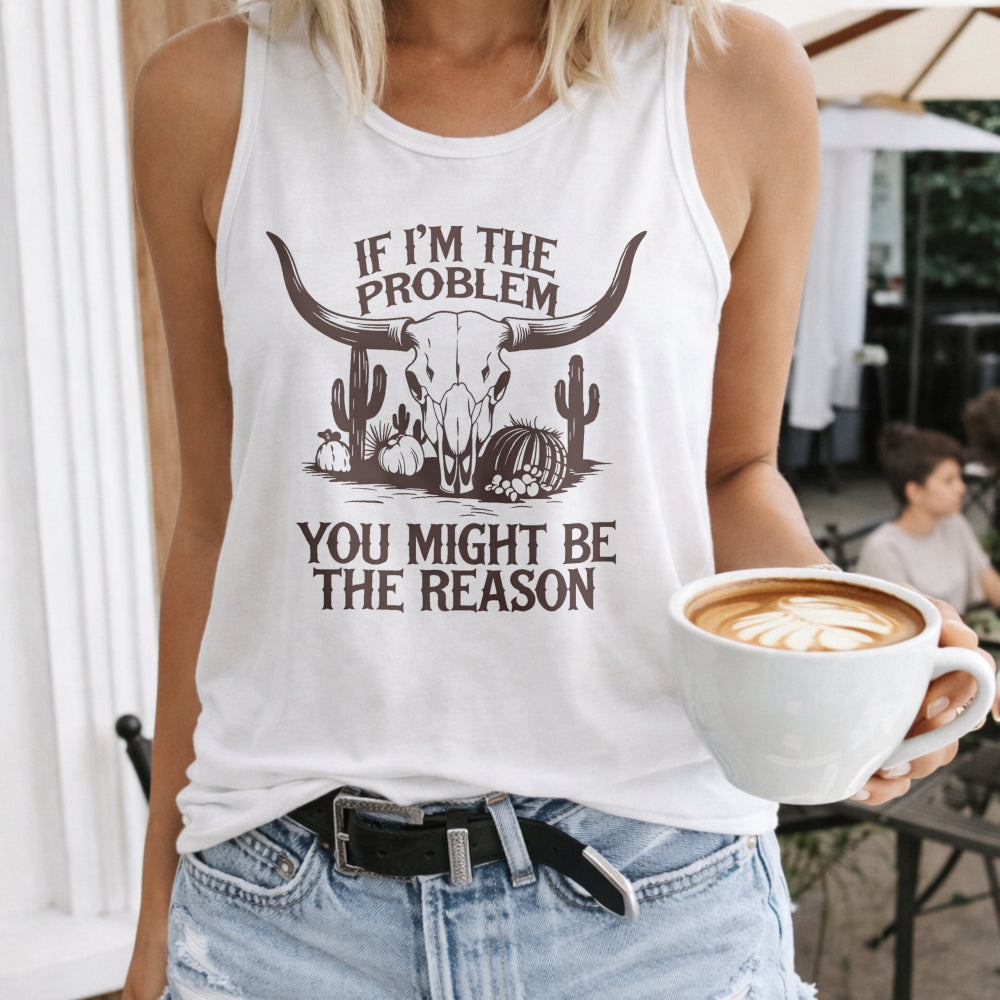 If I'm the Problem You Might Be the Reason Women's Tank Top