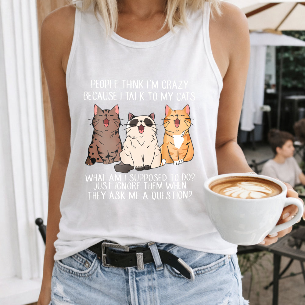 People Think I'm Crazy Because I Talk to My Cats Women's Tank Top