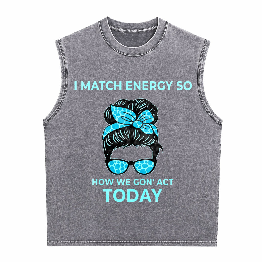 I Match Energy So How We Gon' Act Today Funny I Match Men's Washed Tank Top