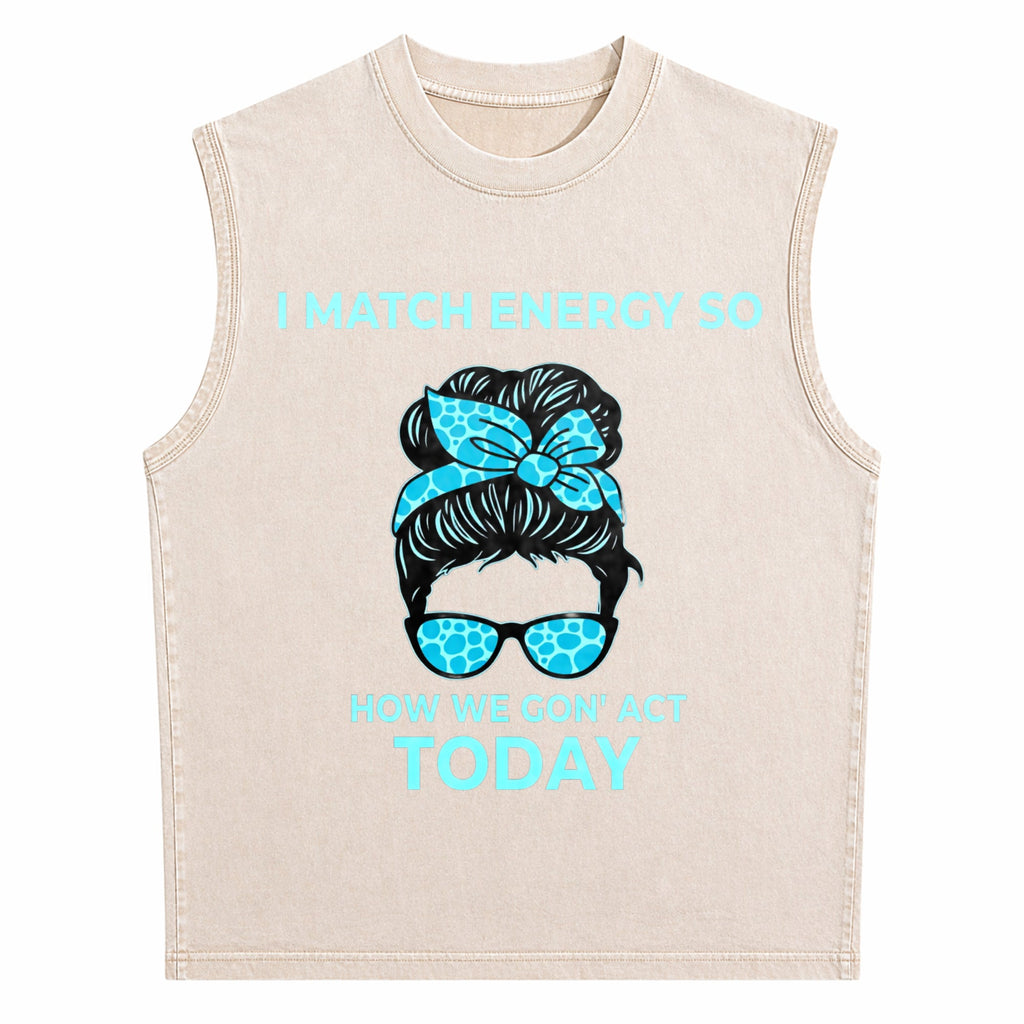 I Match Energy So How We Gon' Act Today Funny I Match Men's Washed Tank Top