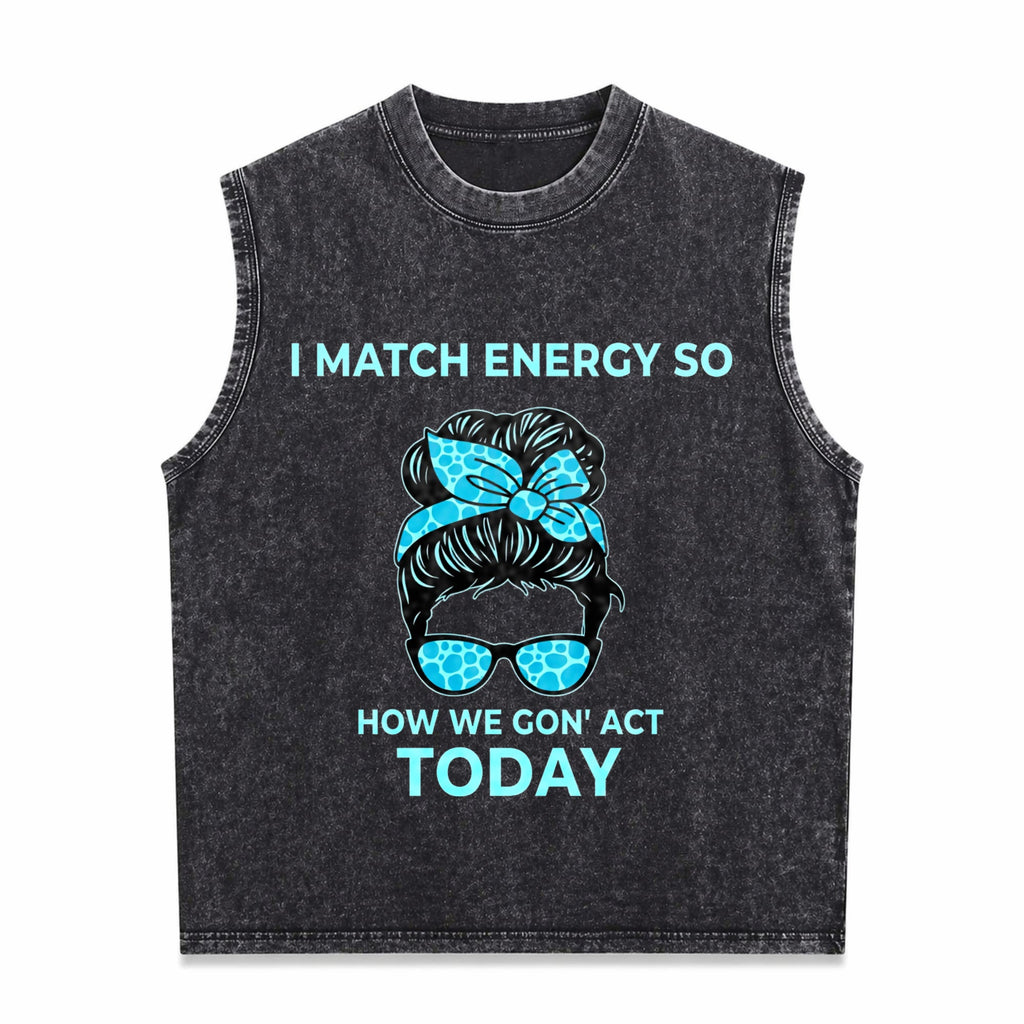 I Match Energy So How We Gon' Act Today Funny I Match Men's Washed Tank Top