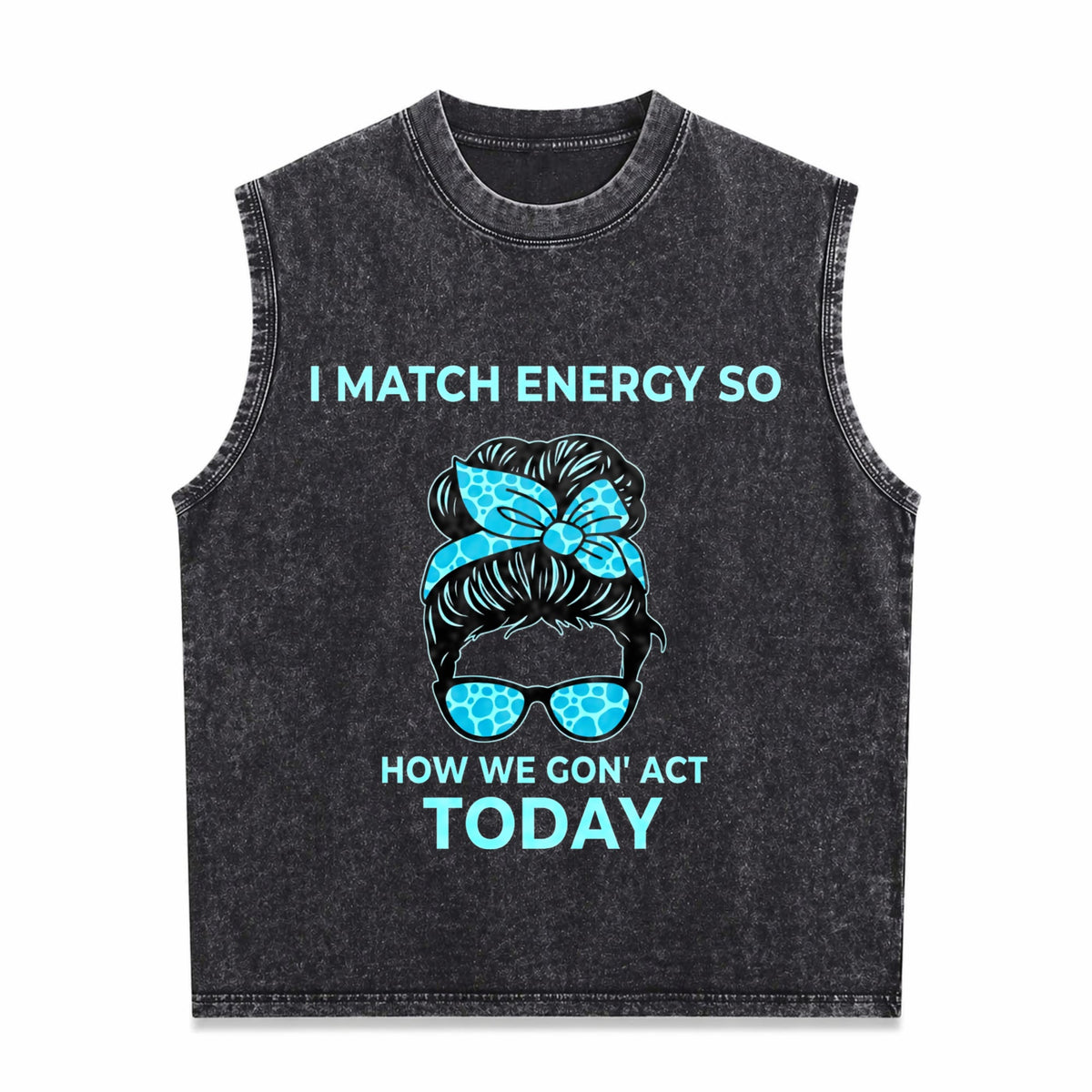 I Match Energy So How We Gon' Act Today Funny I Match Men's Washed Tank Top