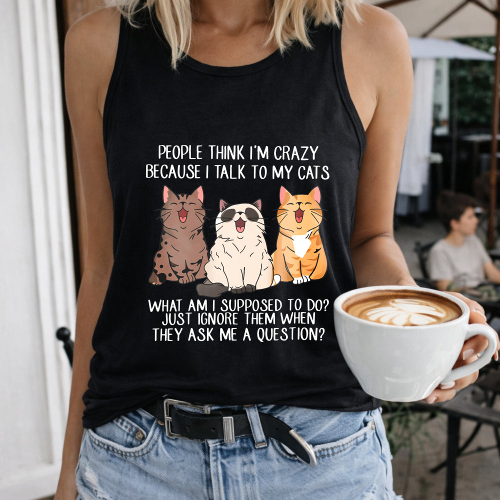 People Think I'm Crazy Because I Talk to My Cats Women's Tank Top