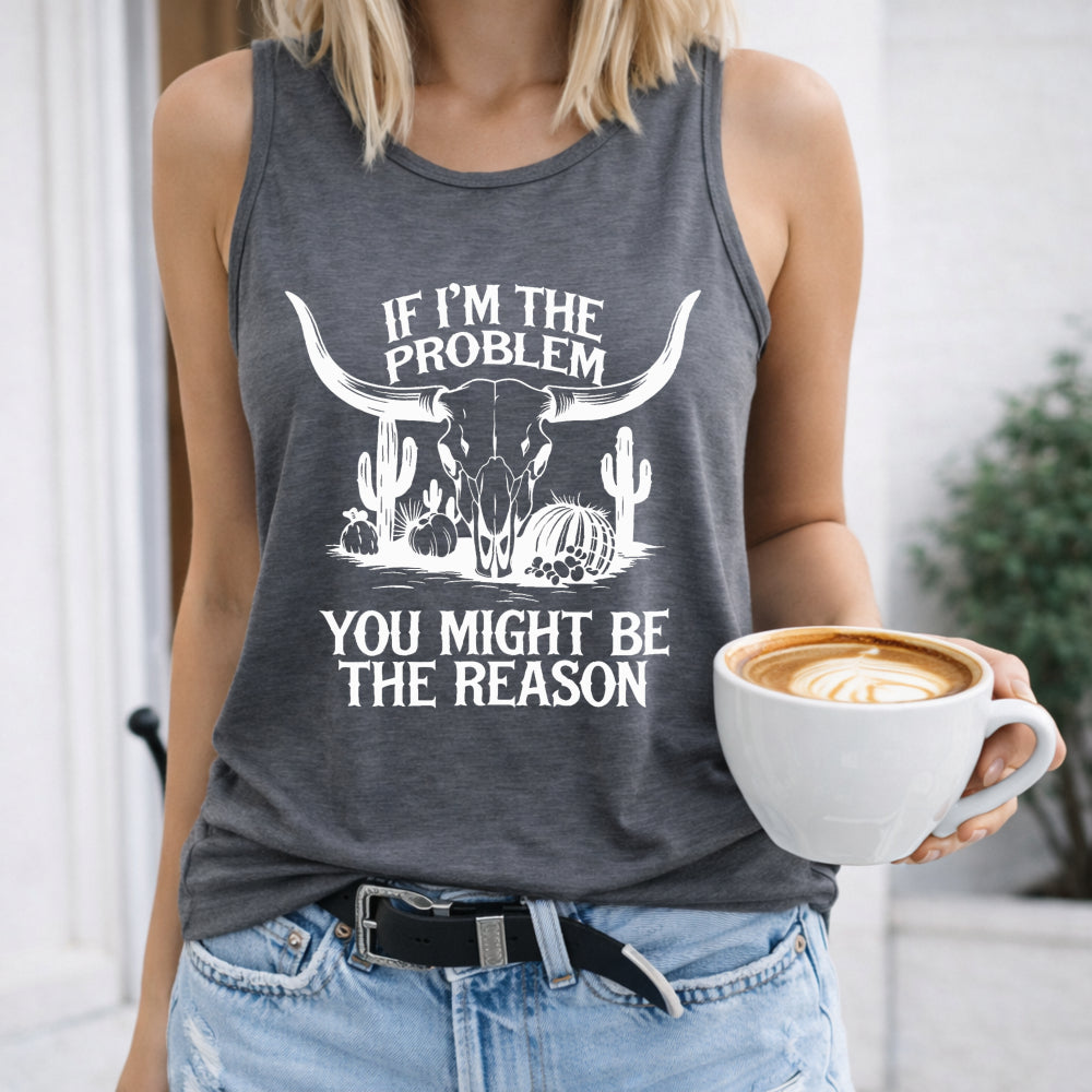 If I'm the Problem You Might Be the Reason Women's Tank Top