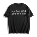 My Dog Said You're A Hoe Cotton T-Shirt product image 1