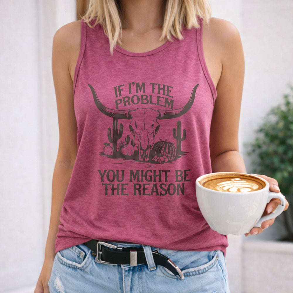 If I'm the Problem You Might Be the Reason Women's Tank Top