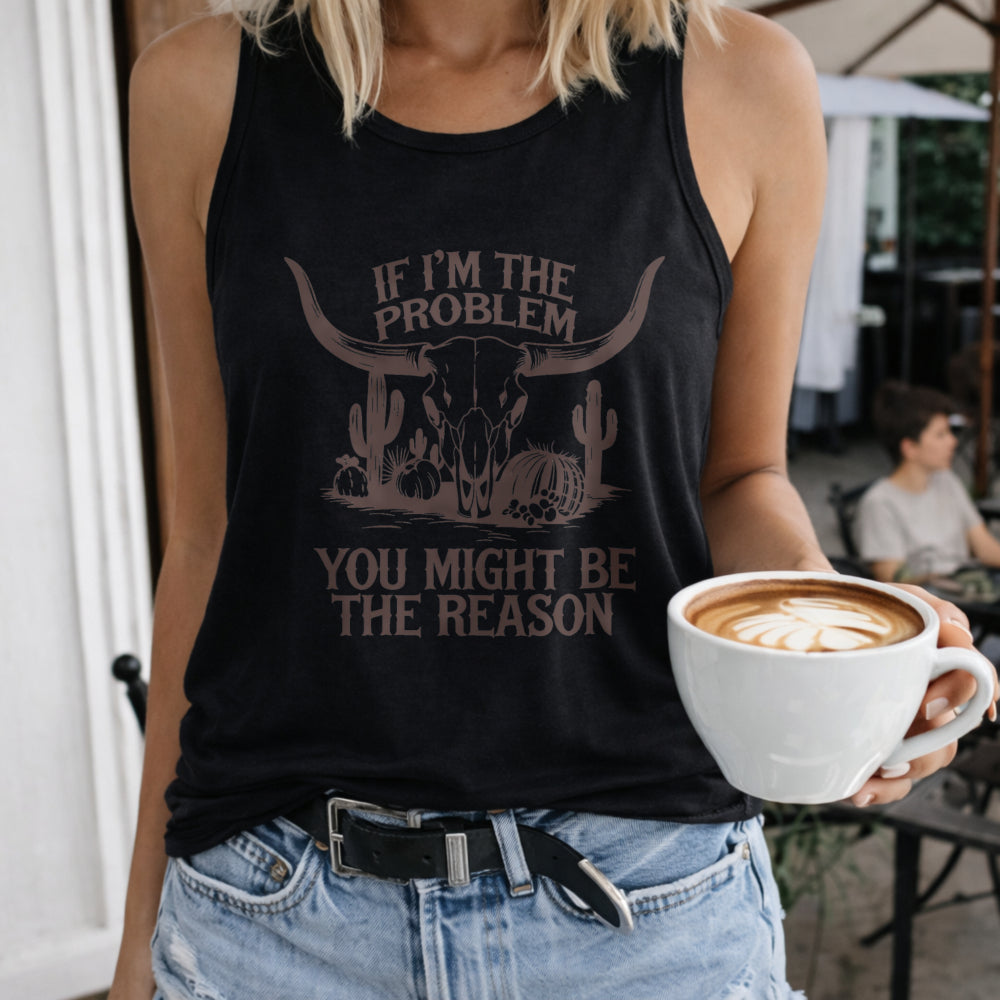 If I'm the Problem You Might Be the Reason Women's Tank Top