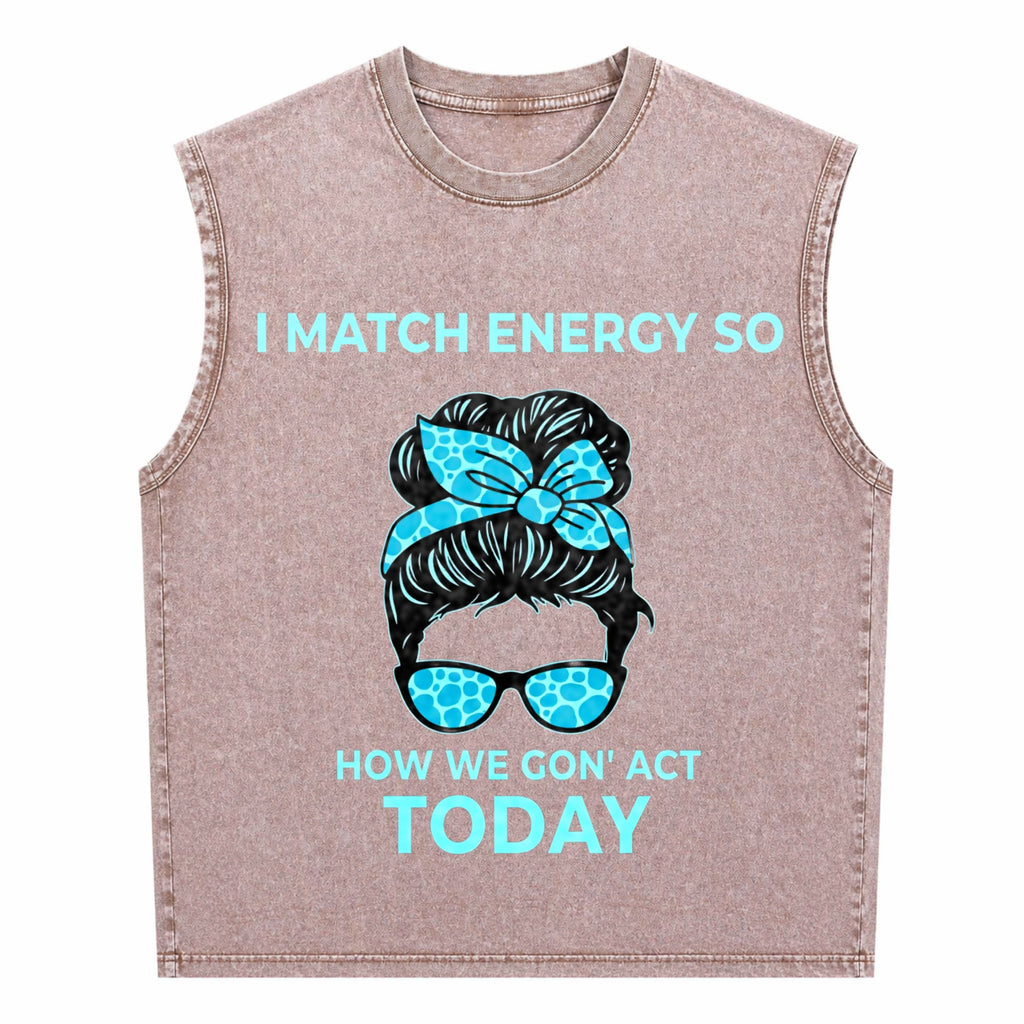 I Match Energy So How We Gon' Act Today Funny I Match Men's Washed Tank Top