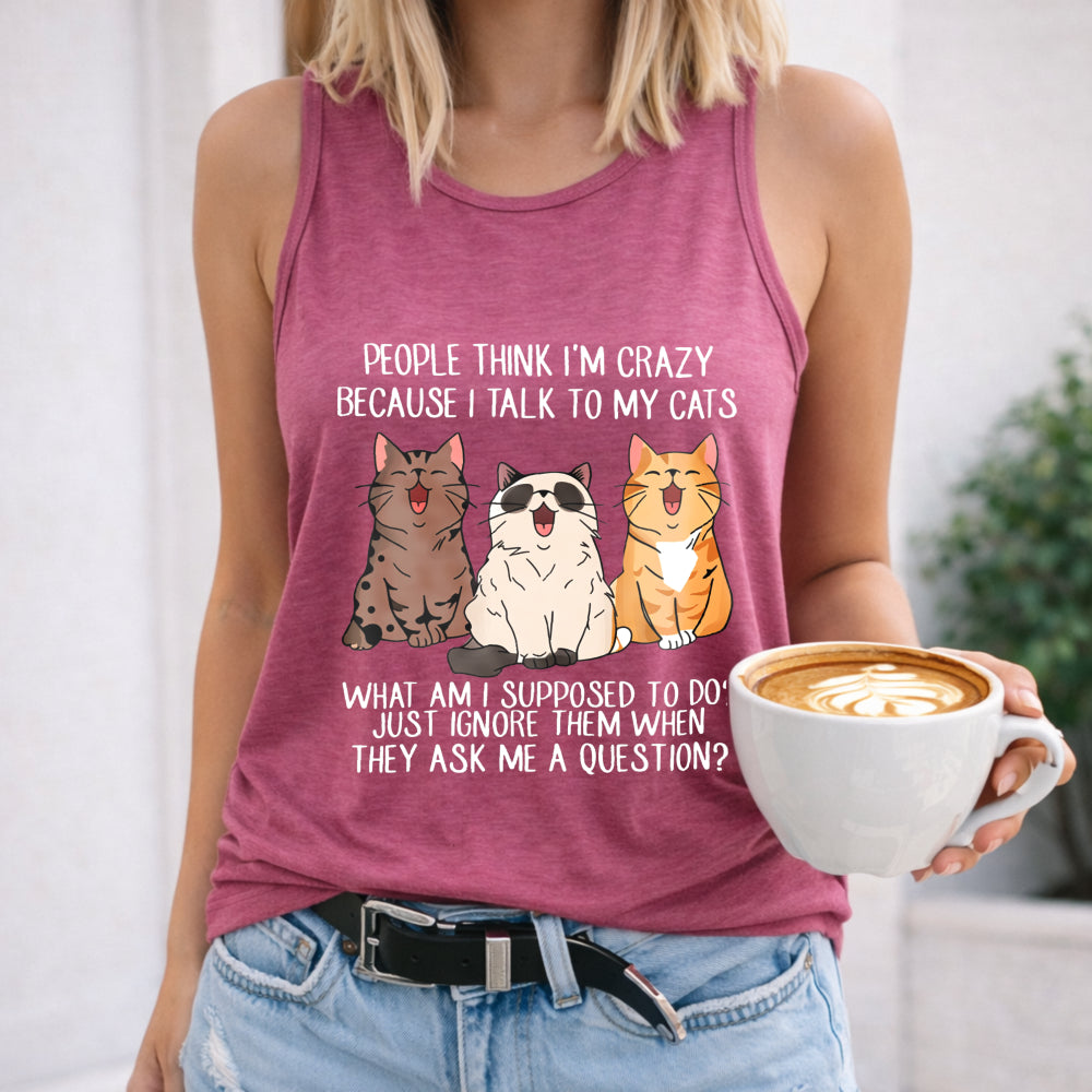 People Think I'm Crazy Because I Talk to My Cats Women's Tank Top