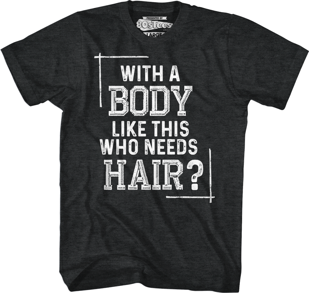 With A Body Like This Who Needs Hair T-Shirt product image 1